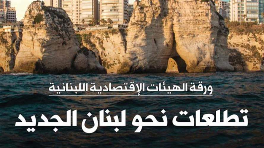 الهيئات الإقتصادية تطلق ورقتها الإصلاحية: تتضمن حلولًا واقعية يمكن تنفيذها للإنتقال بلبنان إلى دولة عصرية 