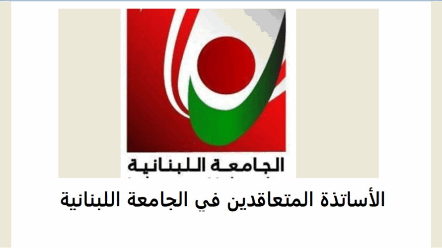 لجنة الأساتذة المتعاقدين بالساعة في الجامعة اللبنانية: نترقب ما ستشهده الجلسة الوزارية المقبلة على رغم عدم إدراج التفرّغ على جدول الأعمال