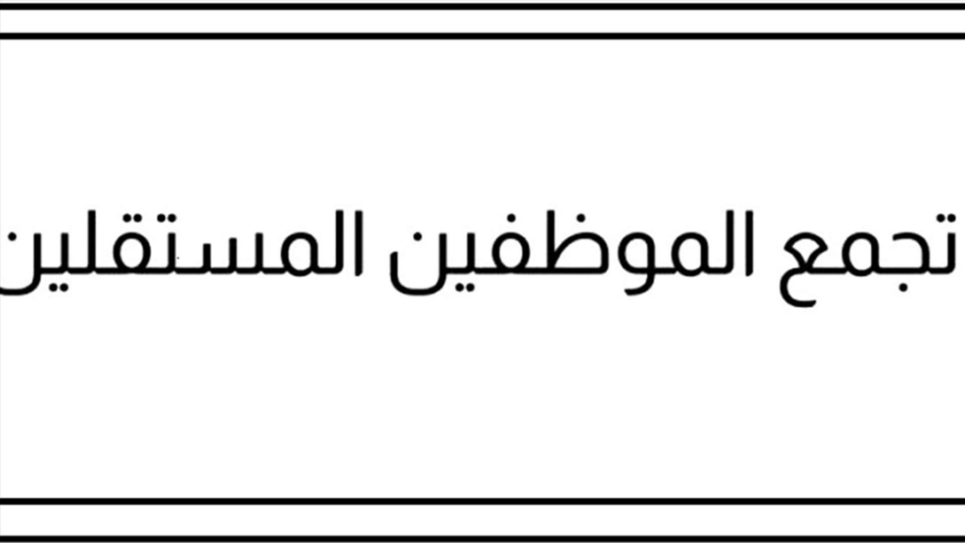 الموظفون المستقلون في الادارة العامة: للمشاركة في التحركات غدا