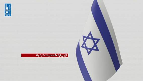 في إسرائيل... سعيٌ لمنع تموضع تركيا في لبنان